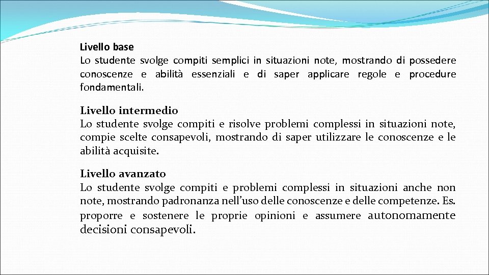 Livello base Lo studente svolge compiti semplici in situazioni note, mostrando di possedere conoscenze