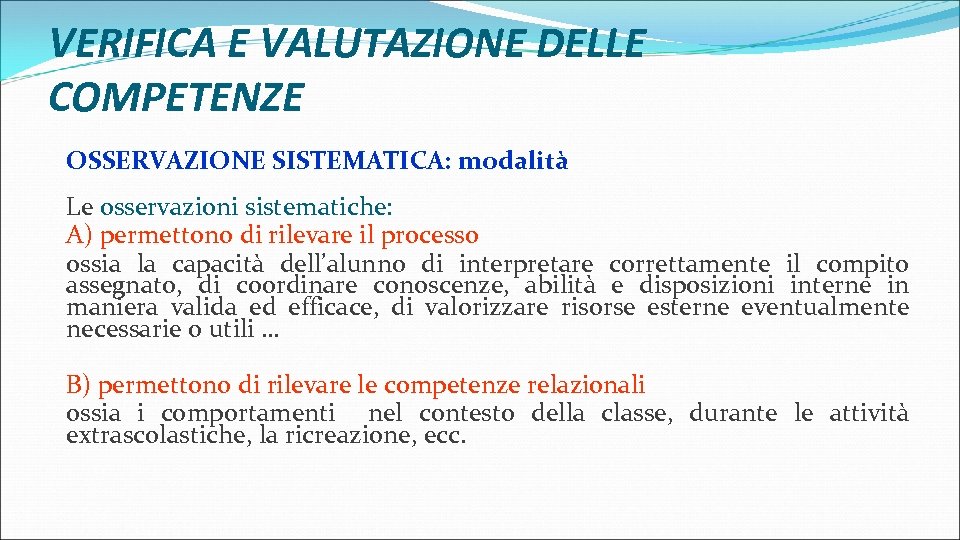 VERIFICA E VALUTAZIONE DELLE COMPETENZE OSSERVAZIONE SISTEMATICA: modalità Le osservazioni sistematiche: A) permettono di