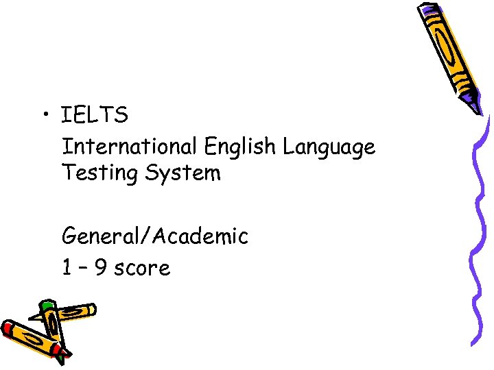  • IELTS International English Language Testing System General/Academic 1 – 9 score 