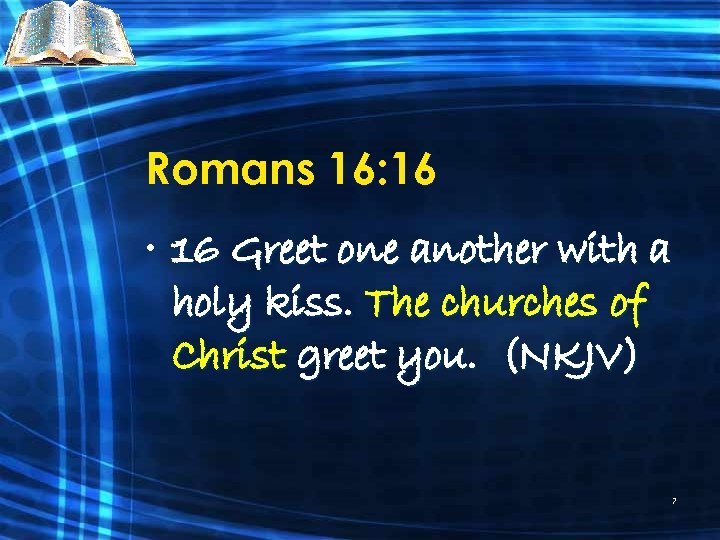 Romans 16: 16 • 16 Greet one another with a holy kiss. The churches