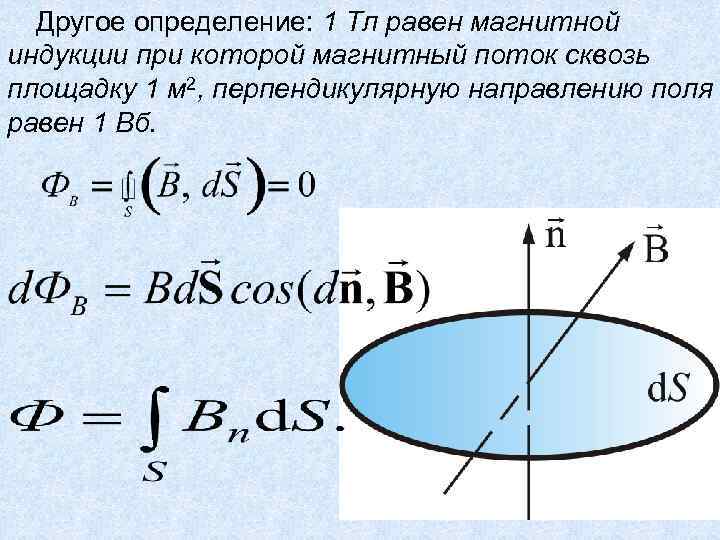 Другое определение: 1 Тл равен магнитной индукции при которой магнитный поток сквозь площадку 1