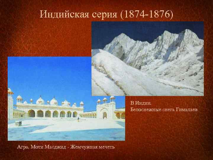 Индийская серия (1874 -1876) В Индии. Белоснежные снега Гималаев Агра. Моти Масджид - Жемчужная