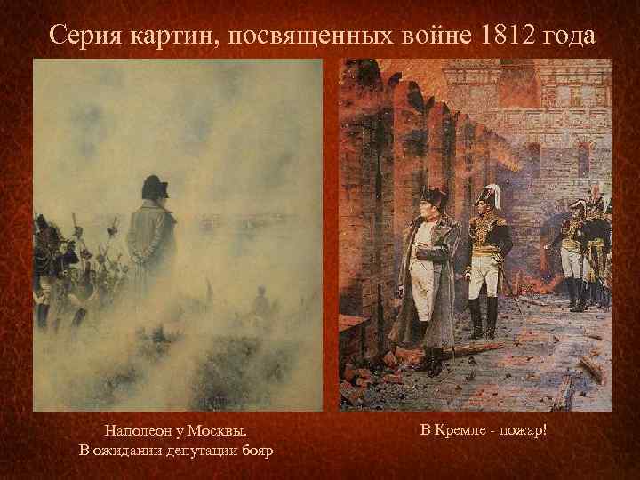 Серия картин, посвященных войне 1812 года Наполеон у Москвы. В ожидании депутации бояр В