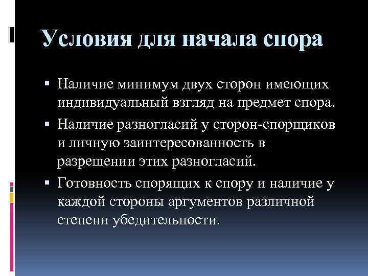 Условия для начала спора Наличие минимум двух сторон имеющих индивидуальный взгляд на предмет спора.