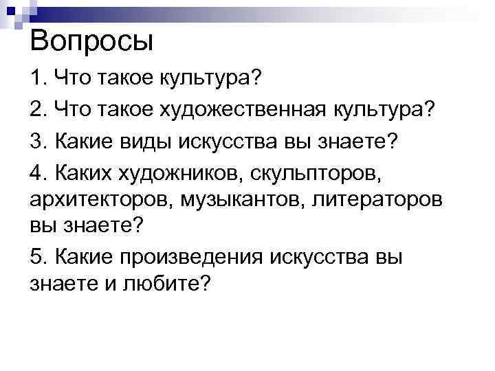 Вопросы 1. Что такое культура? 2. Что такое художественная культура? 3. Какие виды искусства