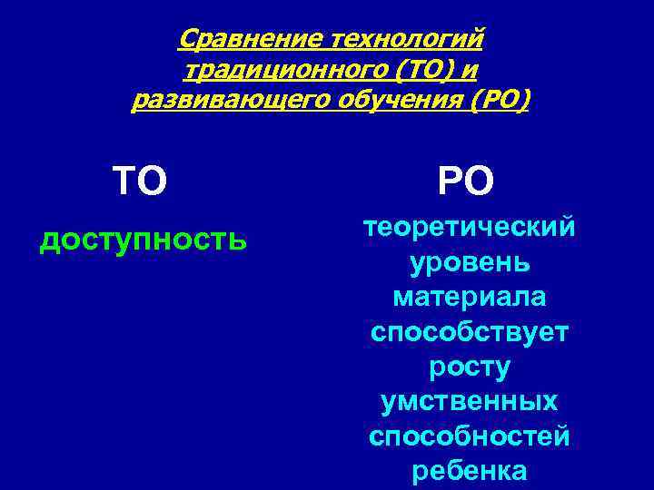 Сравнение технологий традиционного (ТО) и развивающего обучения (РО) ТО РО доступность теоретический уровень материала