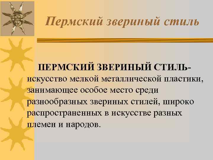 Пермский звериный стиль ПЕРМСКИЙ ЗВЕРИНЫЙ СТИЛЬискусство мелкой металлической пластики, занимающее особое место среди разнообразных