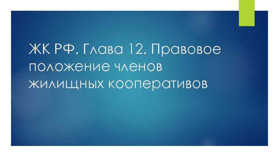 ЖК РФ. Глава 12. Правовое положение членов жилищных кооперативов 