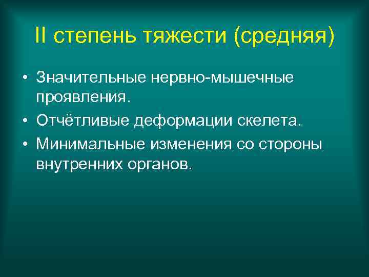 II степень тяжести (средняя) • Значительные нервно-мышечные проявления. • Отчётливые деформации скелета. • Минимальные