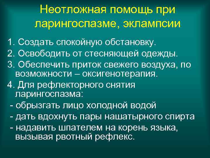 Неотложная помощь при ларингоспазме, эклампсии 1. Создать спокойную обстановку. 2. Освободить от стесняющей одежды.