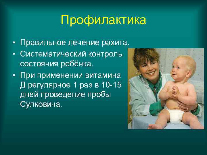 Профилактика • Правильное лечение рахита. • Систематический контроль состояния ребёнка. • При применении витамина