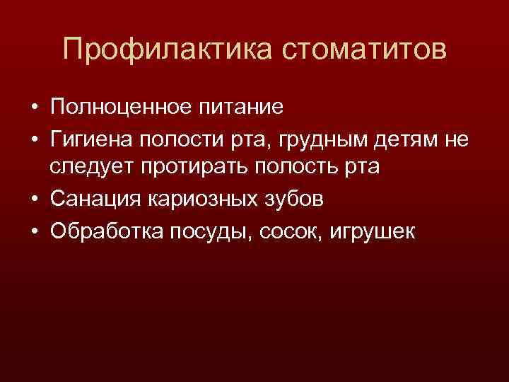 Профилактика стоматитов • Полноценное питание • Гигиена полости рта, грудным детям не следует протирать