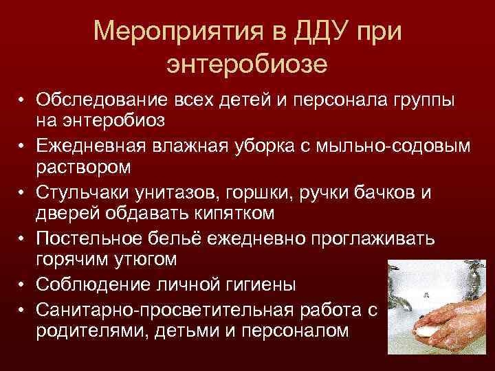 Мероприятия в ДДУ при энтеробиозе • Обследование всех детей и персонала группы на энтеробиоз