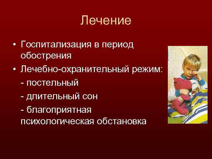 Лечение • Госпитализация в период обострения • Лечебно-охранительный режим: - постельный - длительный сон