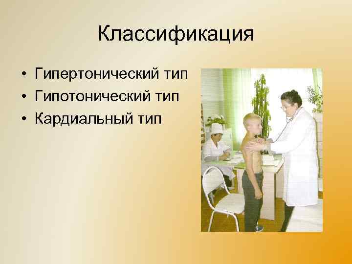 Классификация • Гипертонический тип • Гипотонический тип • Кардиальный тип 