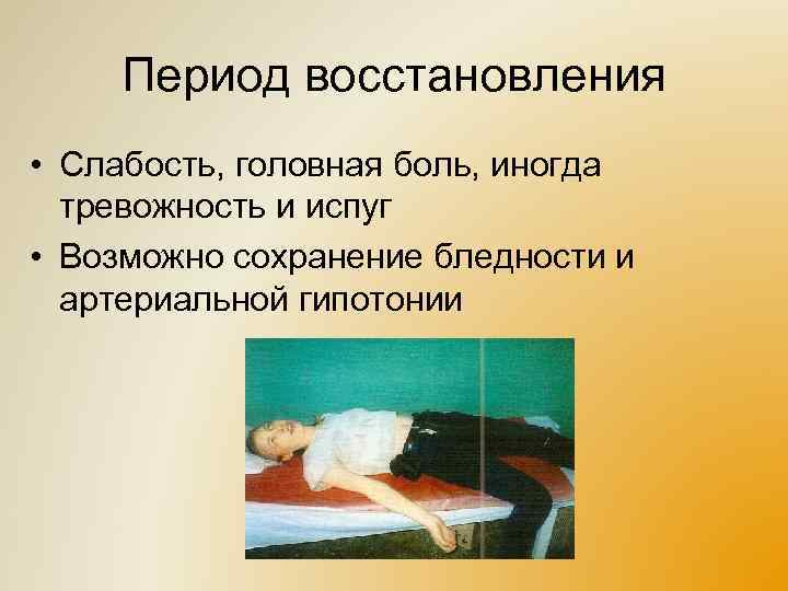 Период восстановления • Слабость, головная боль, иногда тревожность и испуг • Возможно сохранение бледности