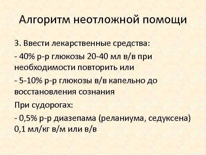 Алгоритм неотложной помощи 3. Ввести лекарственные средства: - 40% р-р глюкозы 20 -40 мл