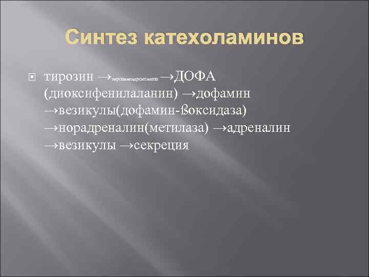 Синтез катехоламинов тирозин → →ДОФА (диоксифенилаланин) →дофамин →везикулы(дофамин-ßоксидаза) →норадреналин(метилаза) →адреналин →везикулы →секреция тирозингидроксилаза 