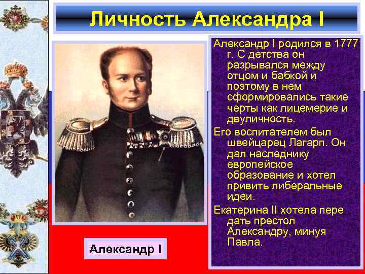 Личность Александра I Александр I родился в 1777 г. С детства он разрывался между