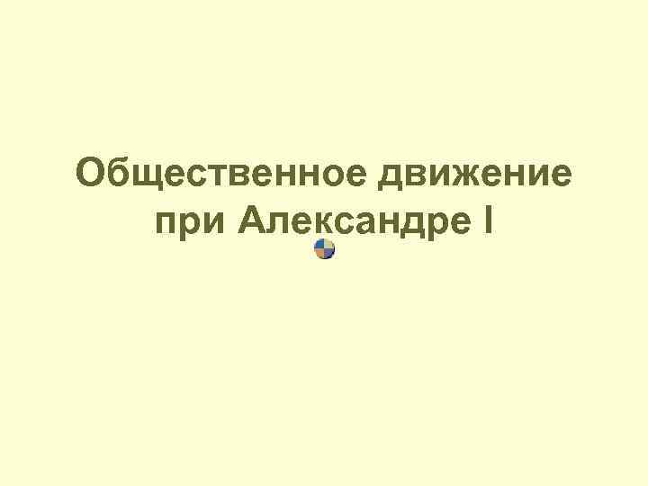 Общественное движение при Александре I 