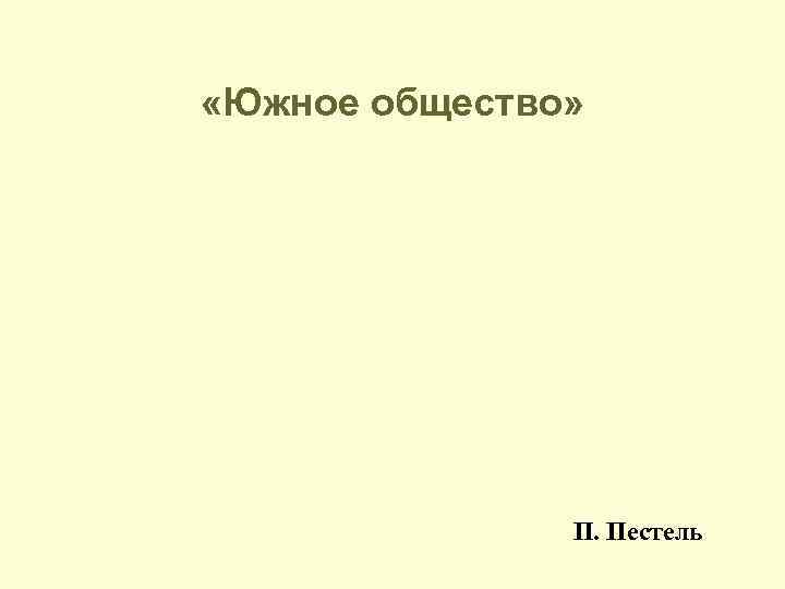  «Южное общество» П. Пестель 