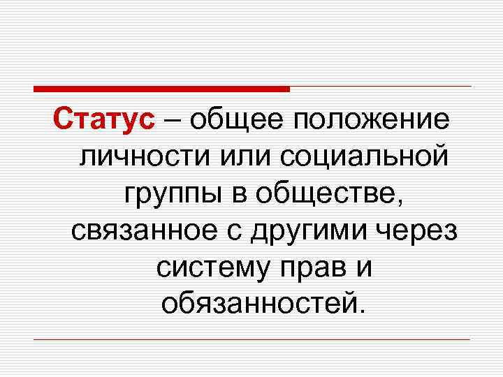 Статус – общее положение личности или социальной группы в обществе, связанное с другими через