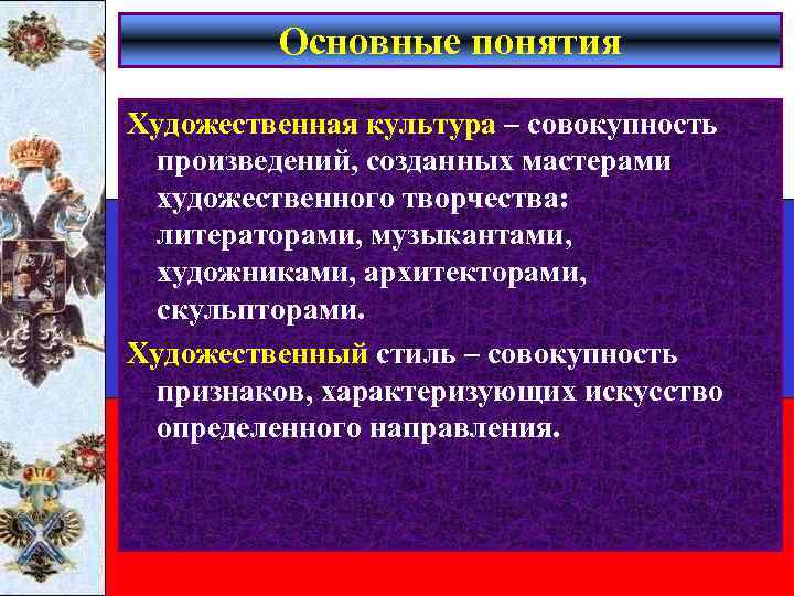 Основные понятия Художественная культура – совокупность произведений, созданных мастерами художественного творчества: литераторами, музыкантами, художниками,