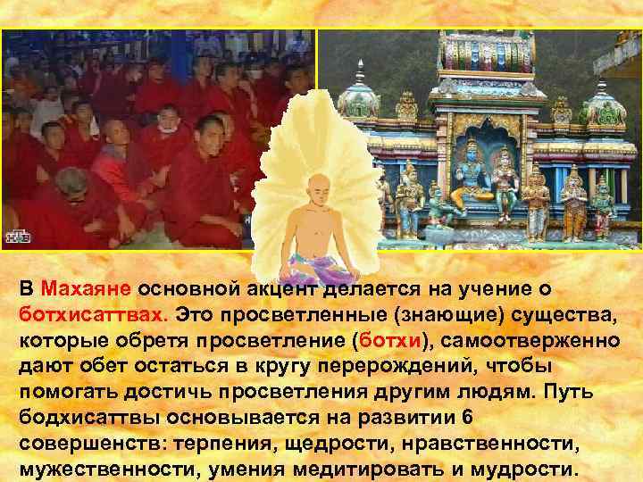 В Махаяне основной акцент делается на учение о ботхисаттвах. Это просветленные (знающие) существа, которые