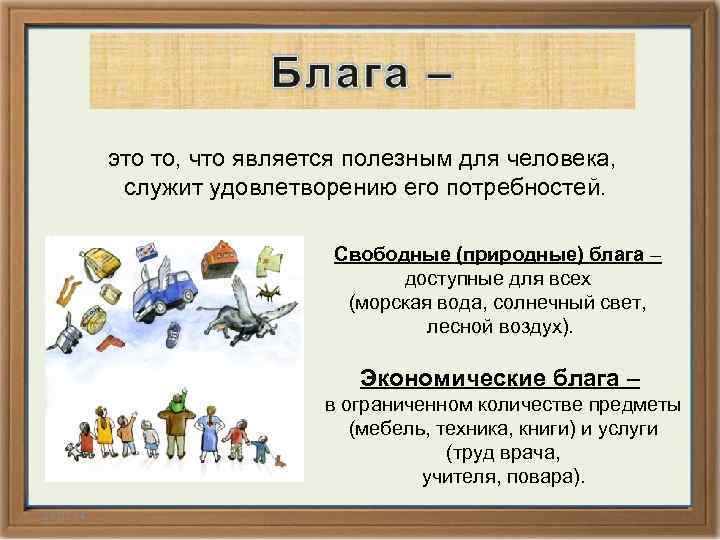 это то, что является полезным для человека, служит удовлетворению его потребностей. Свободные (природные) блага