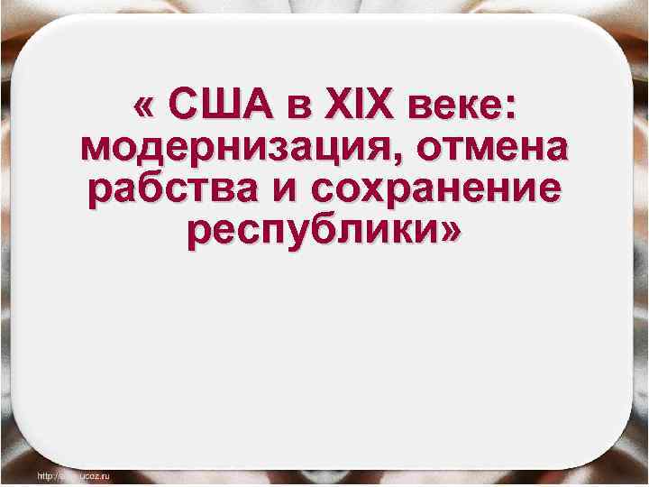 Сша в xix в модернизация отмена рабства и сохранение республики презентация