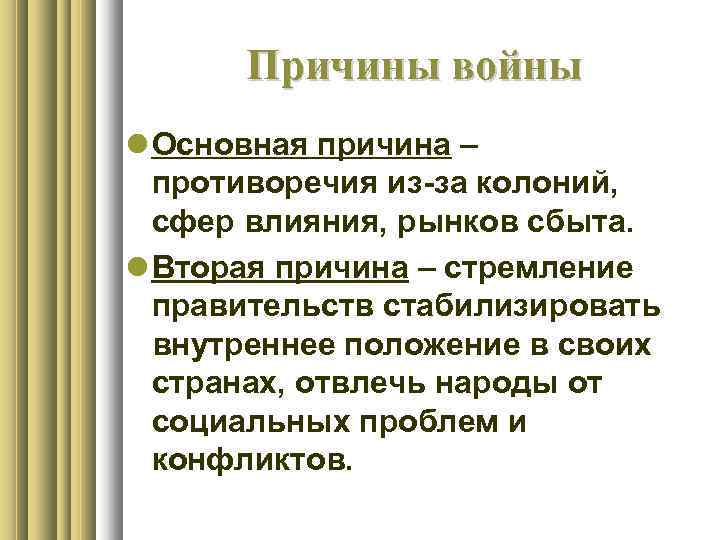 Причины войны Основная причина – противоречия из-за колоний, сфер влияния, рынков сбыта. Вторая причина