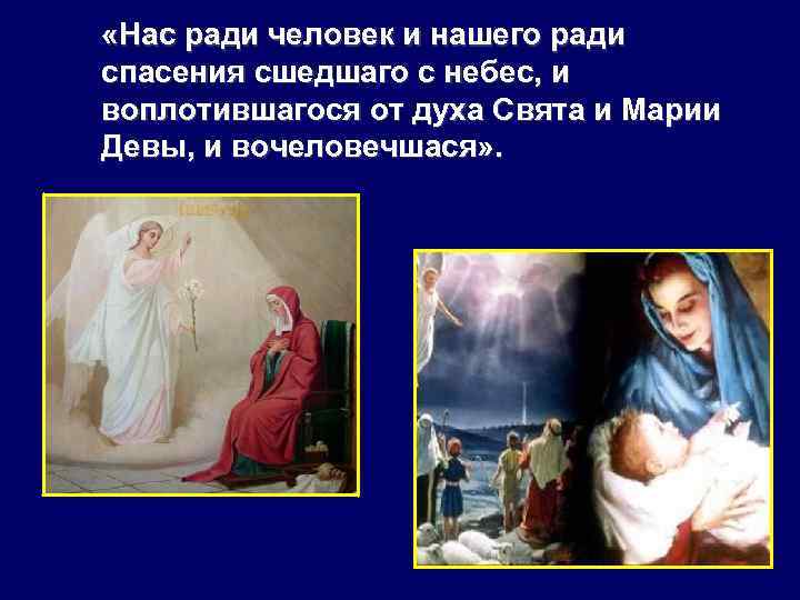  «Нас ради человек и нашего ради спасения сшедшаго с небес, и воплотившагося от