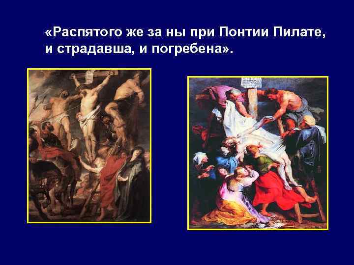  «Распятого же за ны при Понтии Пилате, и страдавша, и погребена» . 
