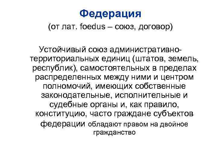 Федерация (от лат. foedus – союз, договор) Устойчивый союз административнотерриториальных единиц (штатов, земель, республик),