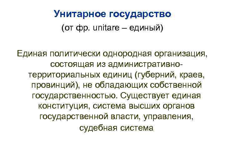 Унитарное государство (от фр. unitare – единый) Единая политически однородная организация, состоящая из административнотерриториальных