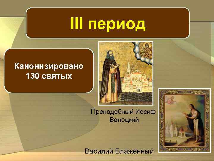 III период Канонизировано 130 святых Преподобный Иосиф Волоцкий Василий Блаженный 
