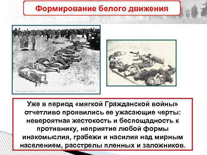 Формирование белого движения Уже в период «мягкой Гражданской войны» отчетливо проявились ее ужасающие черты: