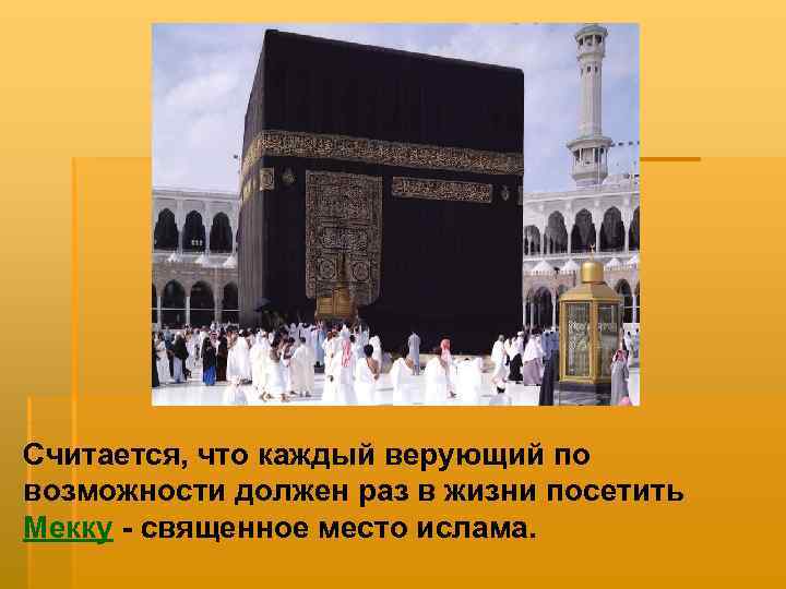 Считается, что каждый верующий по возможности должен раз в жизни посетить Мекку - священное