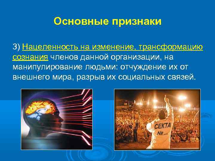 Основные признаки 3) Нацеленность на изменение, трансформацию сознания членов данной организации, на манипулирование людьми: