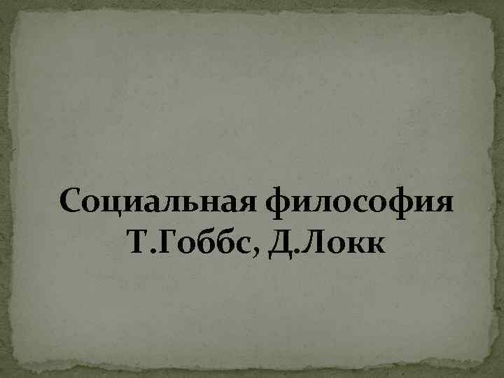 Социальная философия Т. Гоббс, Д. Локк 