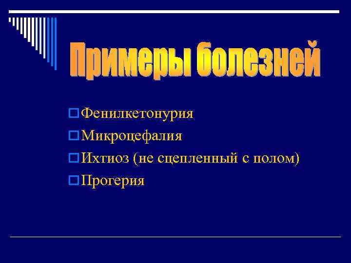 o Фенилкетонурия o Микроцефалия o Ихтиоз (не сцепленный с полом) o Прогерия 