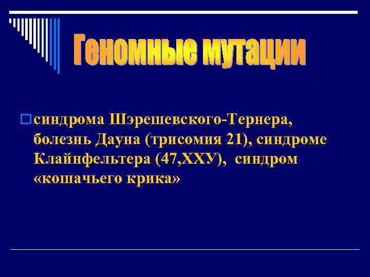 o синдрома Шэрешевского-Тернера, болезнь Дауна (трисомия 21), синдроме Клайнфельтера (47, ХХУ), синдром «кошачьего крика»