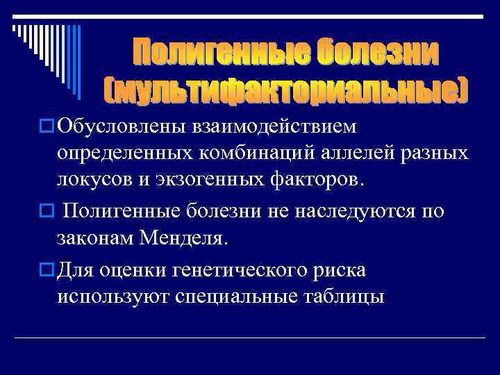 o Обусловлены взаимодействием определенных комбинаций аллелей разных локусов и экзогенных факторов. o Полигенные болезни