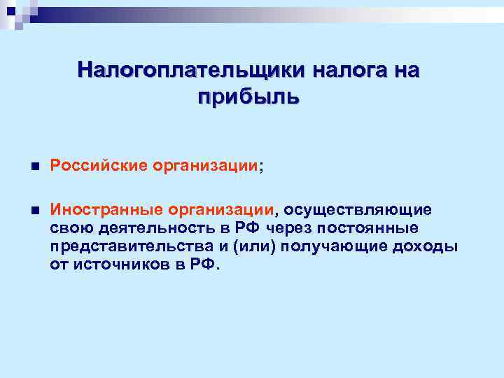 Налогоплательщики налога на прибыль n Российские организации; n Иностранные организации, осуществляющие свою деятельность в