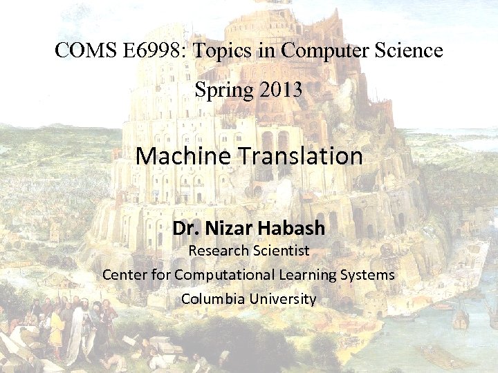 COMS E 6998: Topics in Computer Science Spring 2013 Machine Translation Dr. Nizar Habash