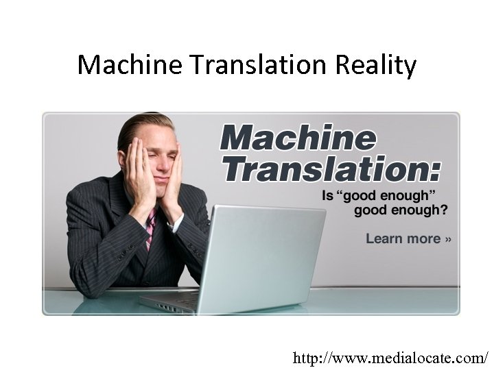 Machine Translation Reality http: //www. medialocate. com/ 