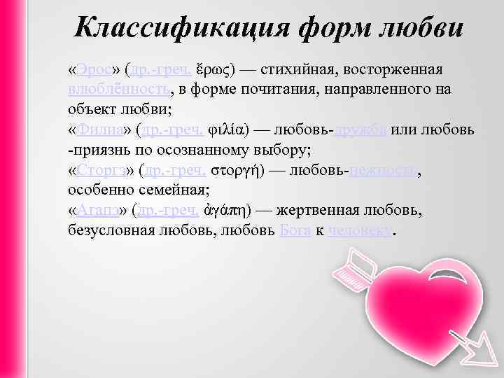 Классификация форм любви «Эрос» (др. -греч. ἔρως) — стихийная, восторженная влюблённость, в форме почитания,