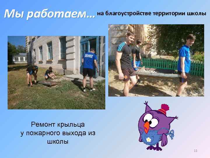 Мы работаем… на благоустройстве территории школы Ремонт крыльца у пожарного выхода из школы 11