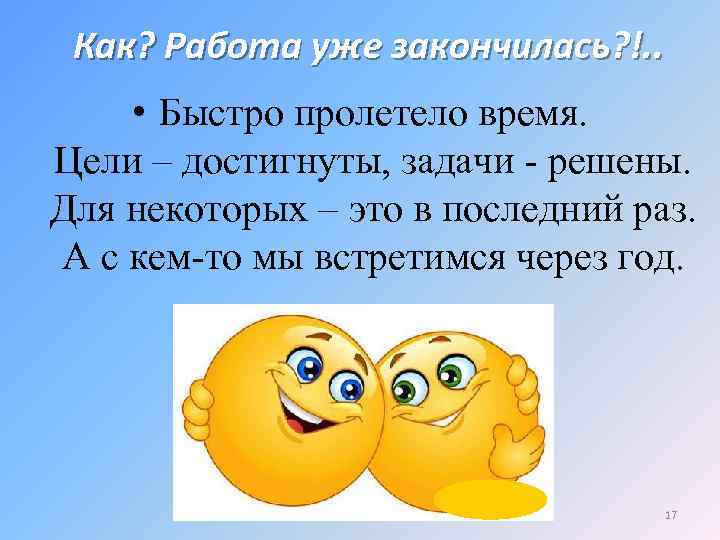 Как? Работа уже закончилась? !. . • Быстро пролетело время. Цели – достигнуты, задачи