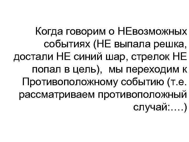 Когда говорим о НЕвозможных событиях (НЕ выпала решка, достали НЕ синий шар, стрелок НЕ